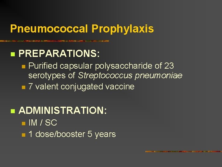 Pneumococcal Prophylaxis PREPARATIONS: Purified capsular polysaccharide of 23 serotypes of Streptococcus pneumoniae 7 valent