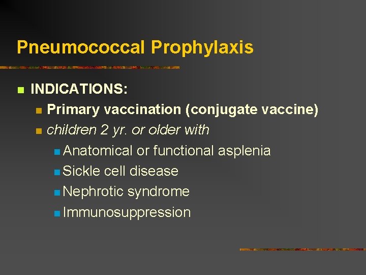Pneumococcal Prophylaxis INDICATIONS: Primary vaccination (conjugate vaccine) children 2 yr. or older with Anatomical