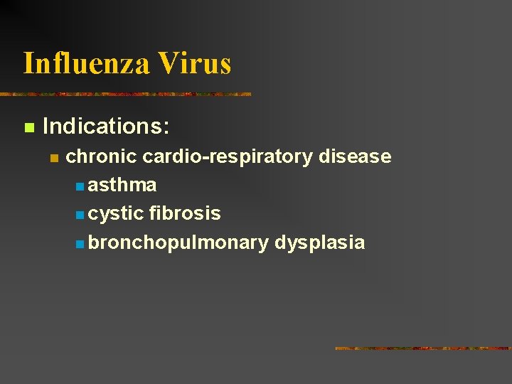 Influenza Virus Indications: chronic cardio-respiratory disease asthma cystic fibrosis bronchopulmonary dysplasia 