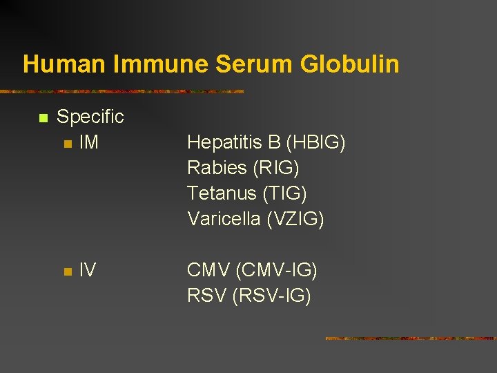 Human Immune Serum Globulin Specific IM Hepatitis B (HBIG) Rabies (RIG) Tetanus (TIG) Varicella