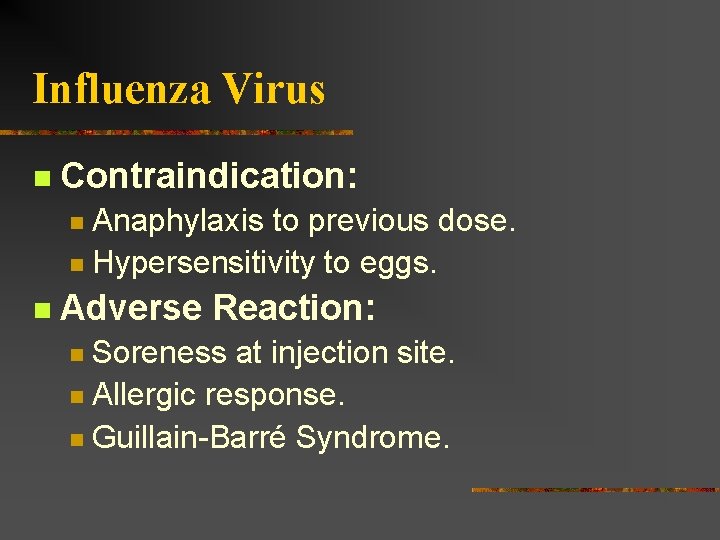 Influenza Virus Contraindication: Anaphylaxis to previous dose. Hypersensitivity to eggs. Adverse Reaction: Soreness at