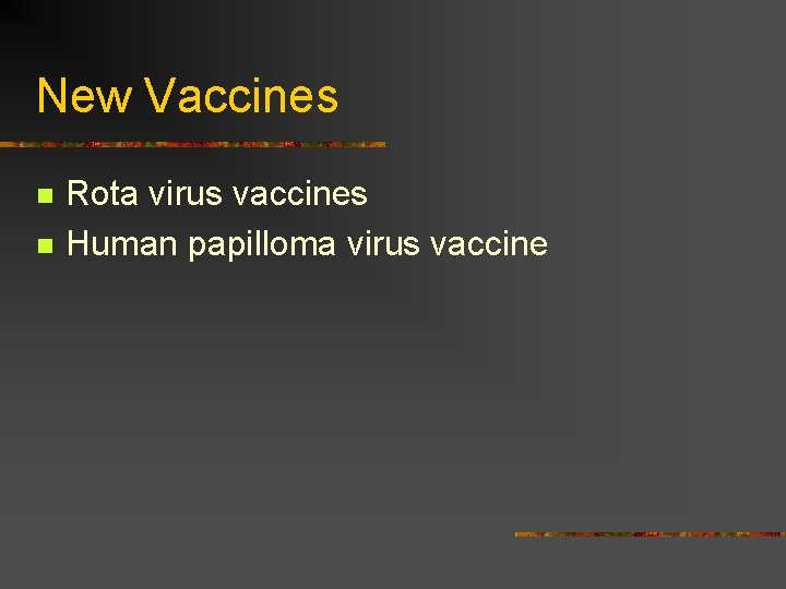 New Vaccines Rota virus vaccines Human papilloma virus vaccine 