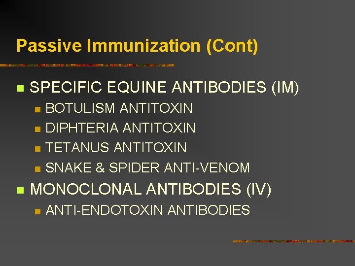 Passive Immunization (Cont) SPECIFIC EQUINE ANTIBODIES (IM) BOTULISM ANTITOXIN DIPHTERIA ANTITOXIN TETANUS ANTITOXIN SNAKE