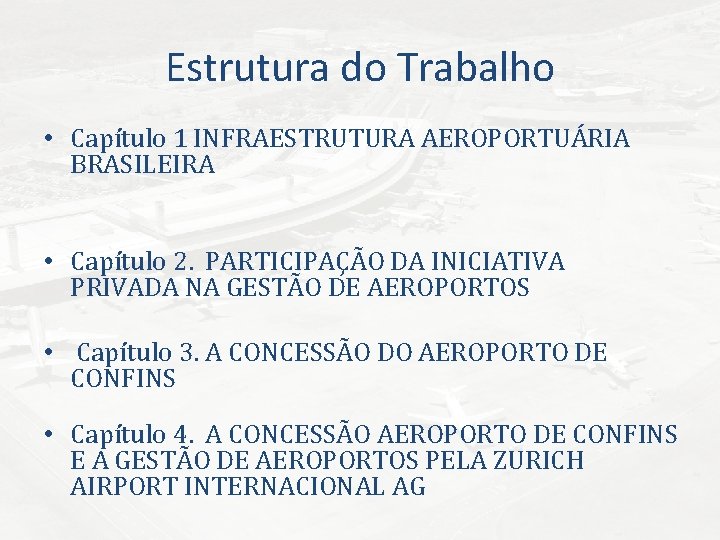 Estrutura do Trabalho • Capítulo 1 INFRAESTRUTURA AEROPORTUÁRIA BRASILEIRA • Capítulo 2. PARTICIPAÇÃO DA