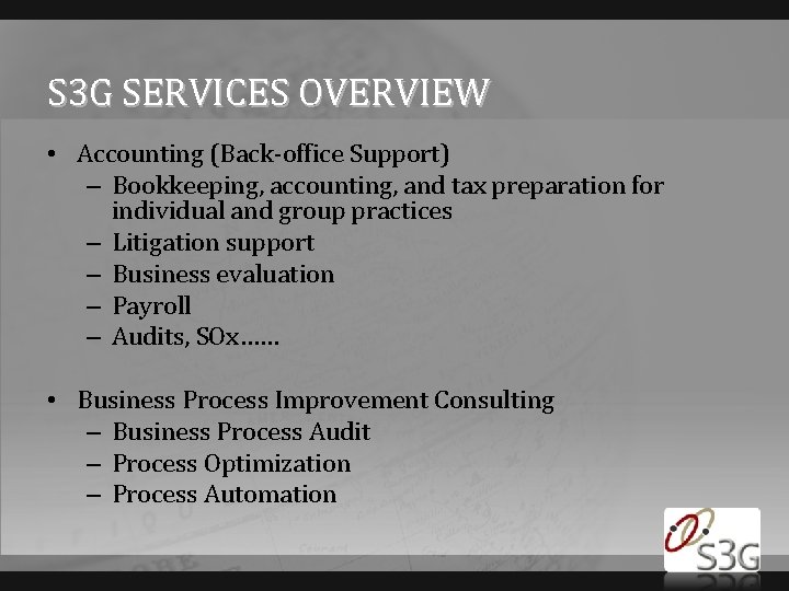 S 3 G SERVICES OVERVIEW • Accounting (Back-office Support) – Bookkeeping, accounting, and tax