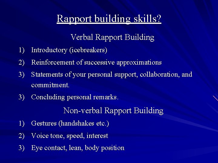 Rapport building skills? Verbal Rapport Building 1) Introductory (icebreakers) 2) Reinforcement of successive approximations
