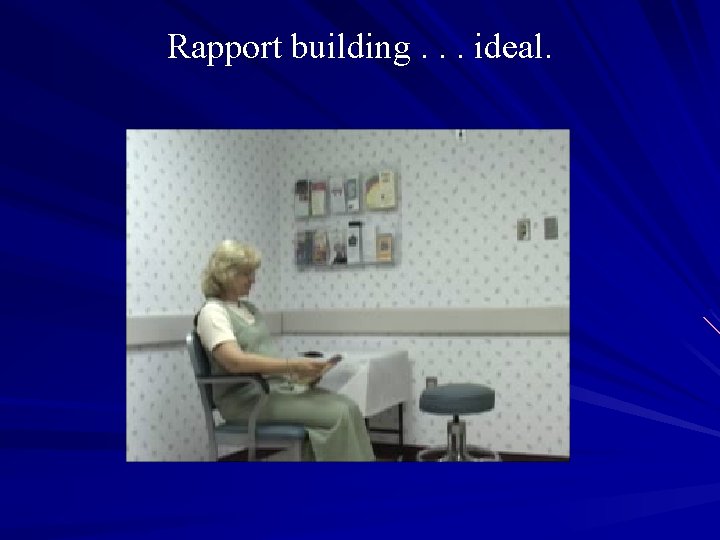 Rapport building. . . ideal. 