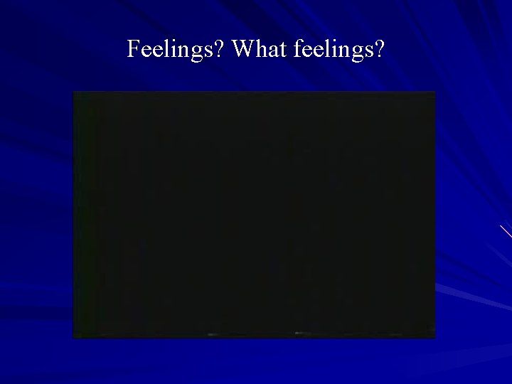 Feelings? What feelings? 