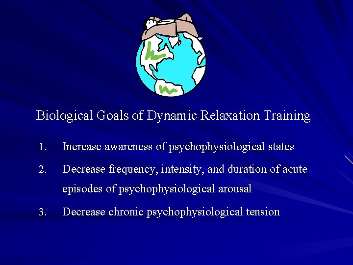 Biological Goals of Dynamic Relaxation Training 1. Increase awareness of psychophysiological states 2. Decrease