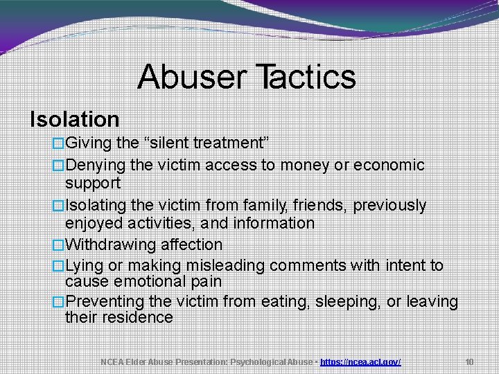 Abuser Tactics Isolation �Giving the “silent treatment” �Denying the victim access to money or
