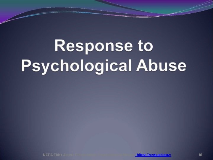 NCEA Elder Abuse Presentation: Psychological Abuse • https: //ncea. acl. gov/ 18 