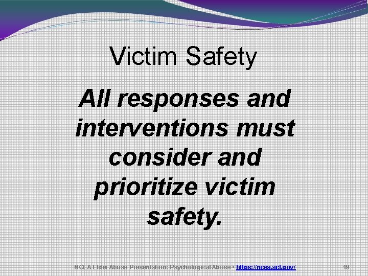 Victim Safety All responses and interventions must consider and prioritize victim safety. NCEA Elder