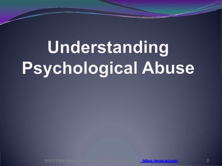 NCEA Elder Abuse Presentation: Psychological Abuse • https: //ncea. acl. gov/ 2 