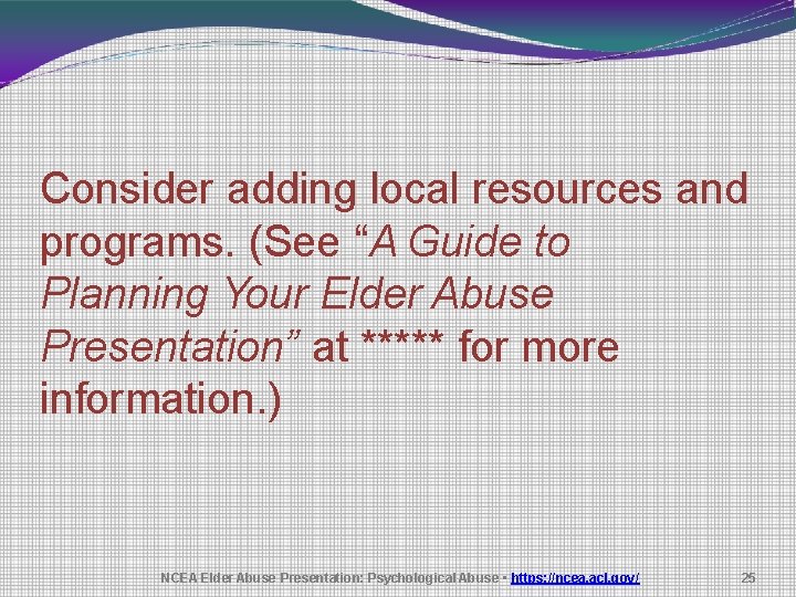 Consider adding local resources and programs. (See “A Guide to Planning Your Elder Abuse