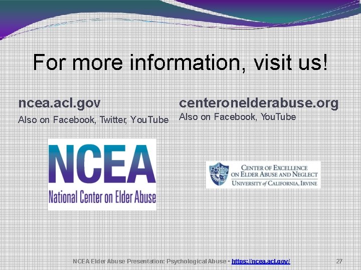 For more information, visit us! ncea. acl. gov centeronelderabuse. org Also on Facebook, Twitter,