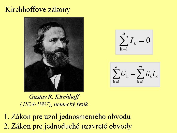 Kirchhoffove zákony Gustav R. Kirchhoff (1824 -1887), nemecký fyzik 1. Zákon pre uzol jednosmerného