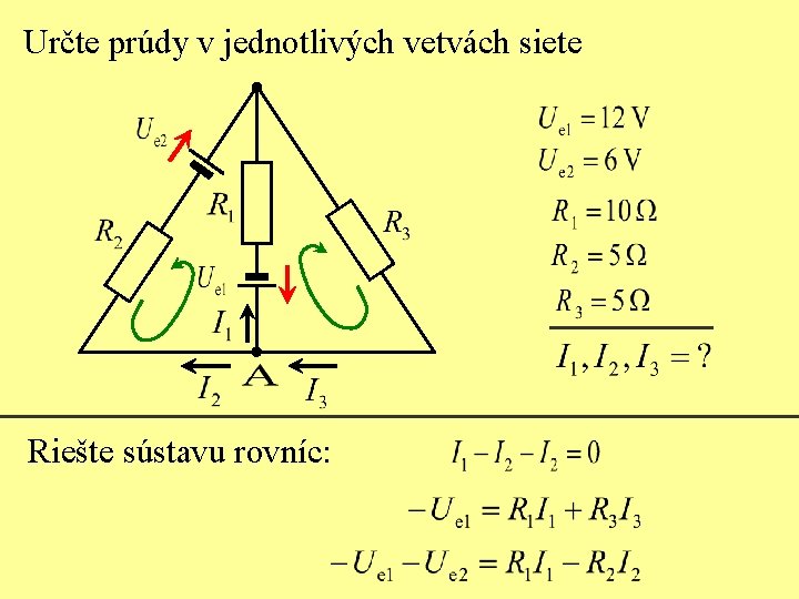 Určte prúdy v jednotlivých vetvách siete Riešte sústavu rovníc: 