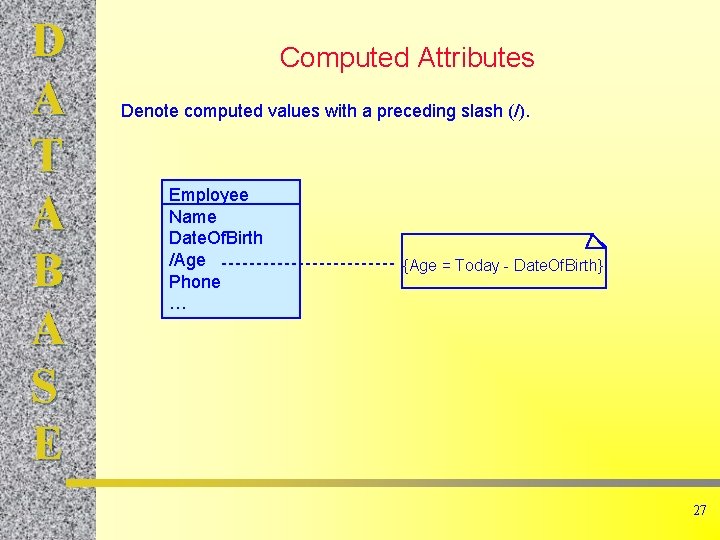 D A T A B A S E Computed Attributes Denote computed values with