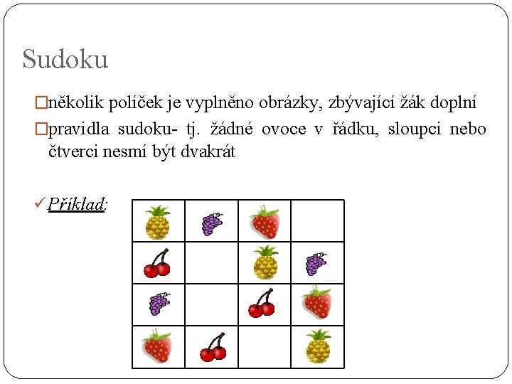 Sudoku �několik políček je vyplněno obrázky, zbývající žák doplní �pravidla sudoku- tj. žádné ovoce