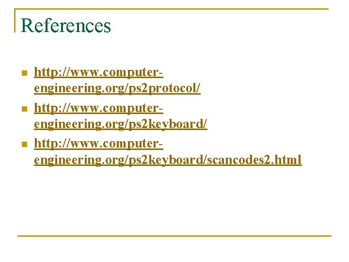 References n n n http: //www. computerengineering. org/ps 2 protocol/ http: //www. computerengineering. org/ps