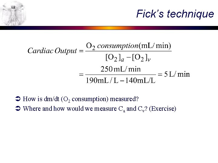 Fick’s technique Ü How is dm/dt (O 2 consumption) measured? Ü Where and how