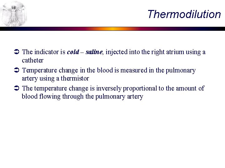 Thermodilution Ü The indicator is cold – saline, injected into the right atrium using Thermodilution Ü The indicator is cold – saline, injected into the right atrium using