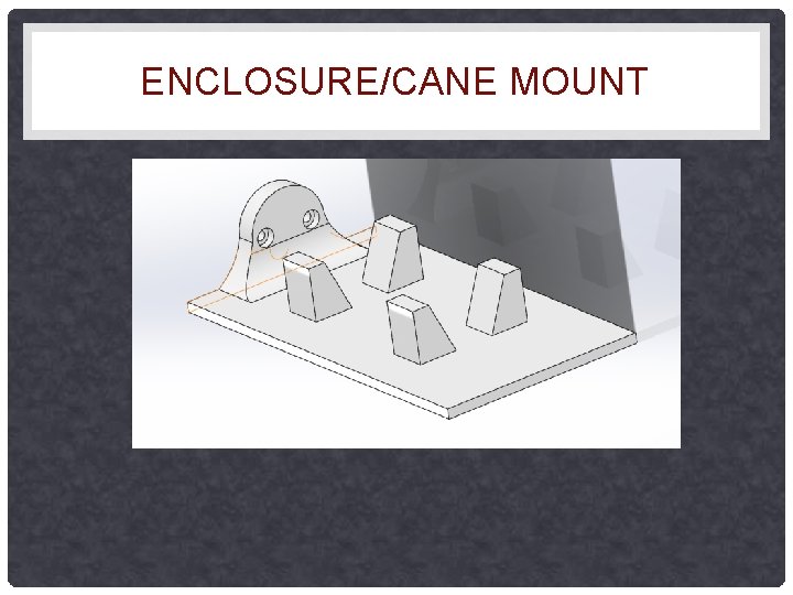 ENCLOSURE/CANE MOUNT 