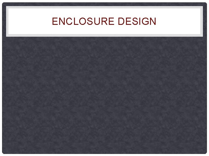 ENCLOSURE DESIGN 