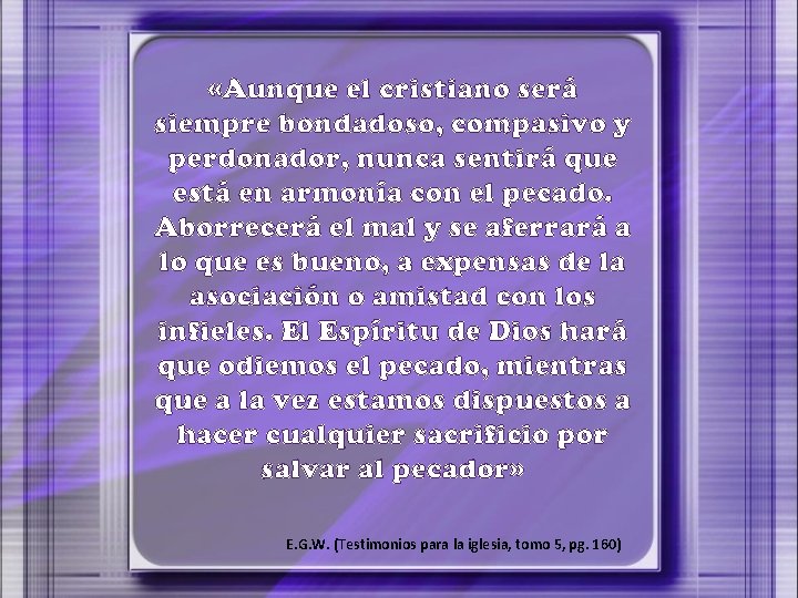  «Aunque el cristiano será siempre bondadoso, compasivo y perdonador, nunca sentirá que está