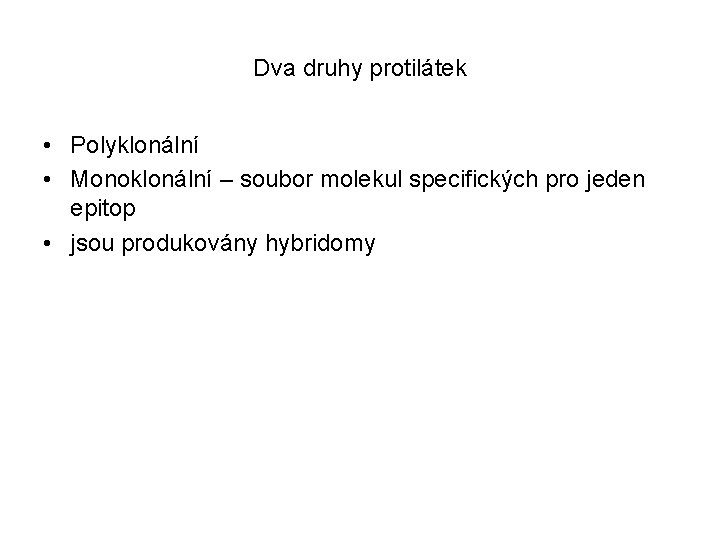 Dva druhy protilátek • Polyklonální • Monoklonální – soubor molekul specifických pro jeden epitop