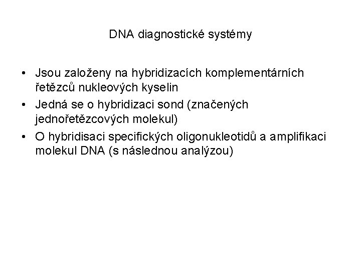 DNA diagnostické systémy • Jsou založeny na hybridizacích komplementárních řetězců nukleových kyselin • Jedná