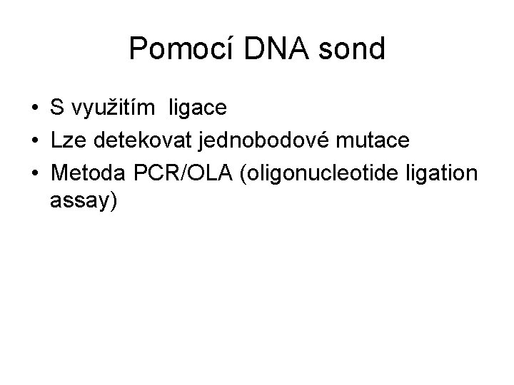 Pomocí DNA sond • S využitím ligace • Lze detekovat jednobodové mutace • Metoda