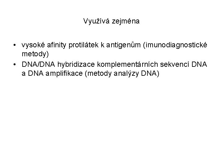 Využívá zejména • vysoké afinity protilátek k antigenům (imunodiagnostické metody) • DNA/DNA hybridizace komplementárních