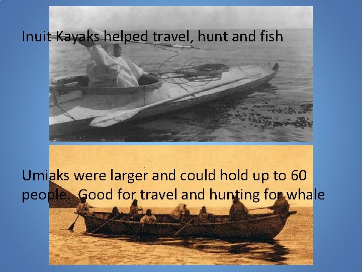 Inuit Kayaks helped travel, hunt and fish Umiaks were larger and could hold up