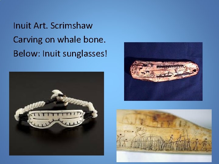 Inuit Art. Scrimshaw Carving on whale bone. Below: Inuit sunglasses! 