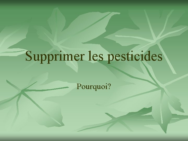 Supprimer les pesticides Pourquoi? 