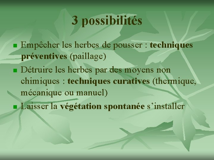 3 possibilités n n n Empêcher les herbes de pousser : techniques préventives (paillage)