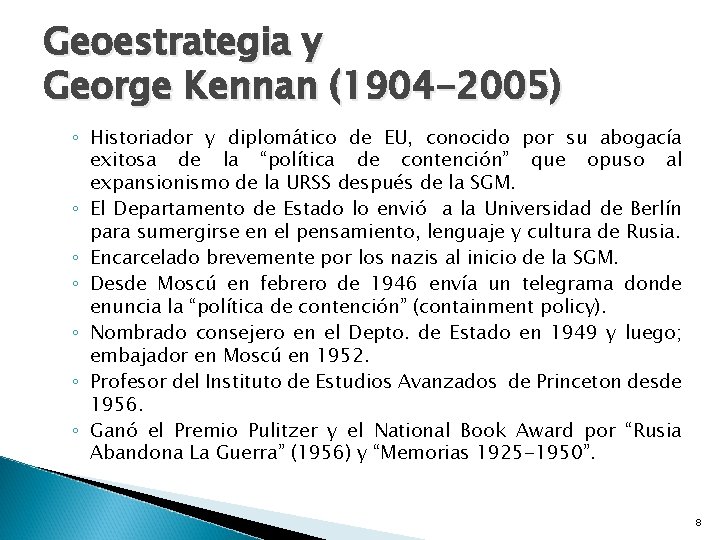 Geoestrategia y George Kennan (1904 -2005) ◦ Historiador y diplomático de EU, conocido por