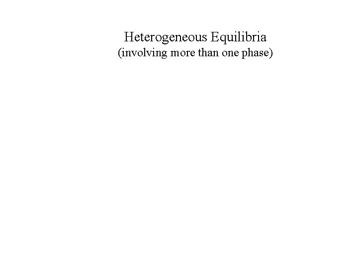 Heterogeneous Equilibria (involving more than one phase) 