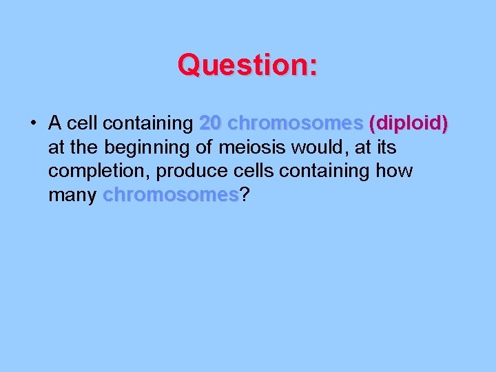 Question: • A cell containing 20 chromosomes (diploid) at the beginning of meiosis would,