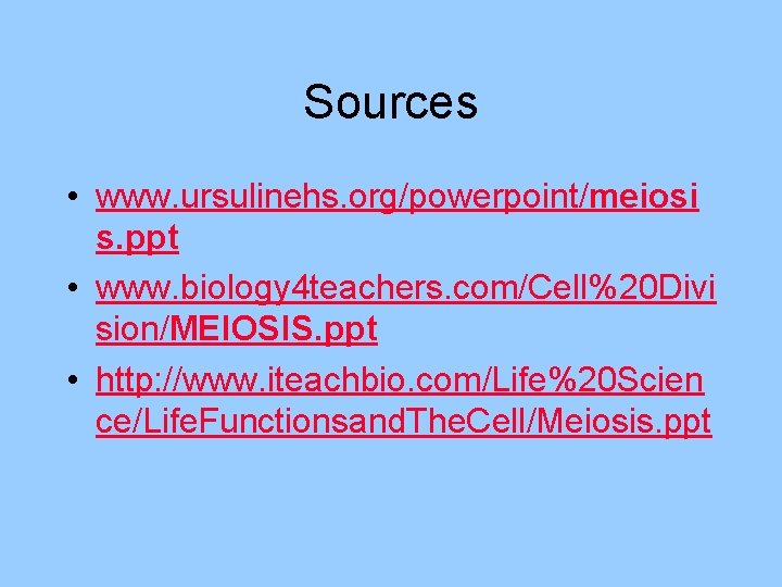Sources • www. ursulinehs. org/powerpoint/meiosi s. ppt • www. biology 4 teachers. com/Cell%20 Divi