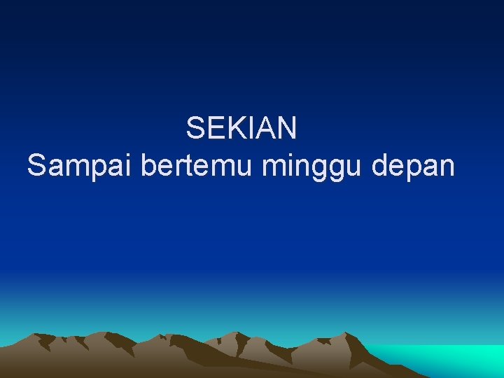 SEKIAN Sampai bertemu minggu depan 