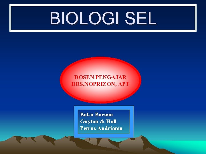 BIOLOGI SEL DOSEN PENGAJAR DRS. NOPRIZON, APT Buku Bacaan Guyton & Hall Petrus Andriaton