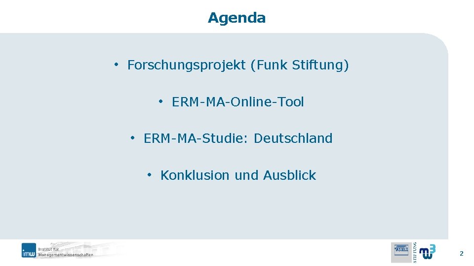 Agenda • Forschungsprojekt (Funk Stiftung) • ERM-MA-Online-Tool • ERM-MA-Studie: Deutschland • Konklusion und Ausblick