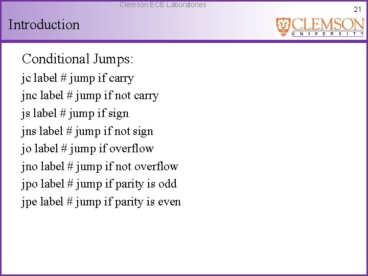 Clemson ECE Laboratories Introduction Conditional Jumps: jc label # jump if carry jnc label