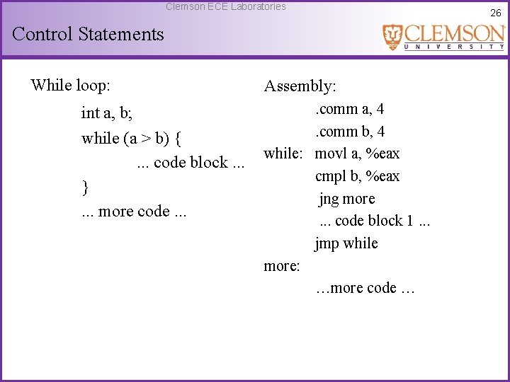 Clemson ECE Laboratories Control Statements While loop: int a, b; while (a > b)