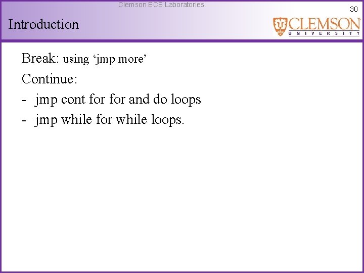 Clemson ECE Laboratories Introduction Break: using ‘jmp more’ Continue: - jmp cont for and