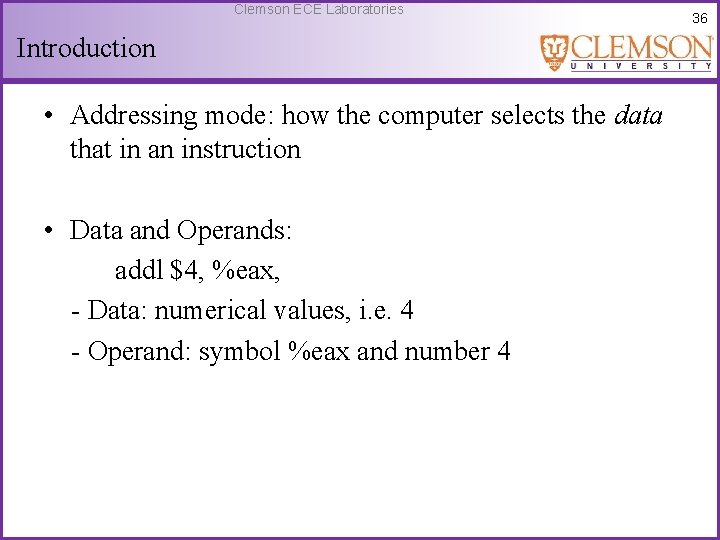 Clemson ECE Laboratories Introduction • Addressing mode: how the computer selects the data that