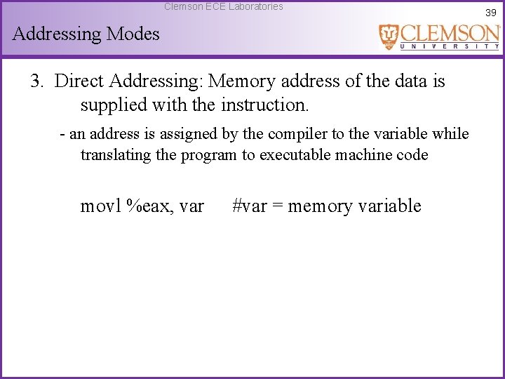 Clemson ECE Laboratories Addressing Modes 3. Direct Addressing: Memory address of the data is