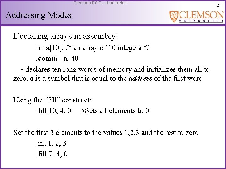 Clemson ECE Laboratories Addressing Modes Declaring arrays in assembly: int a[10]; /* an array